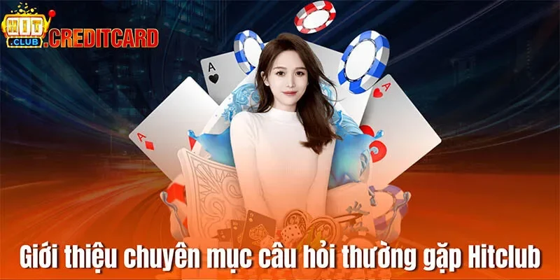 Giới thiệu chuyên mục câu hỏi thường gặp Hitclub