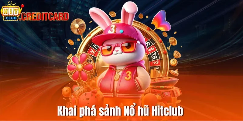 Khai phá sảnh Nổ hũ Hitclub