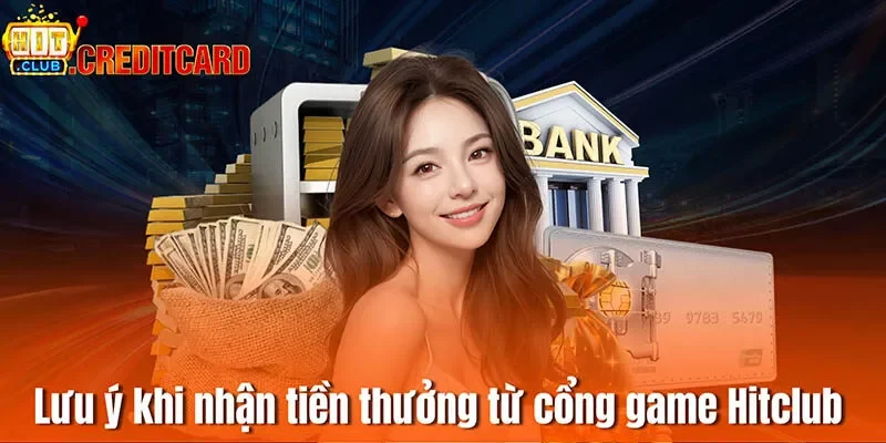 Lưu ý khi nhận tiền thưởng từ cổng game Hitclub